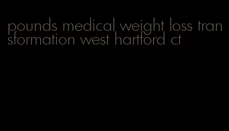 pounds medical weight loss transformation west hartford ct