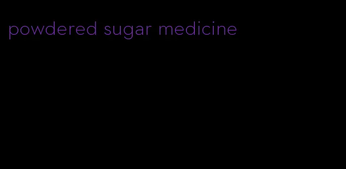powdered sugar medicine