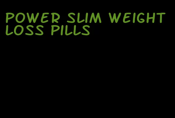 power slim weight loss pills