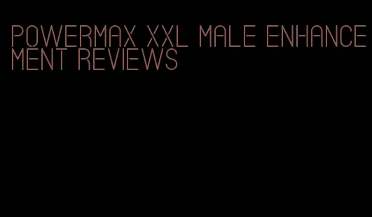 powermax xxl male enhancement reviews