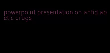 powerpoint presentation on antidiabetic drugs