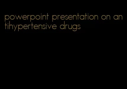 powerpoint presentation on antihypertensive drugs