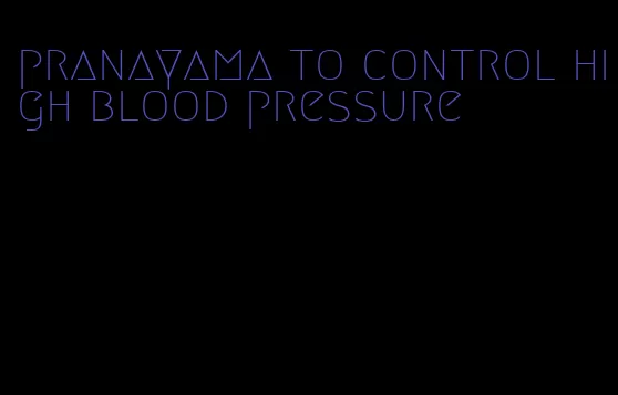 pranayama to control high blood pressure