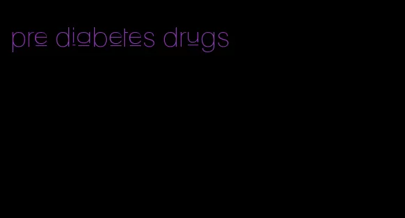 pre diabetes drugs