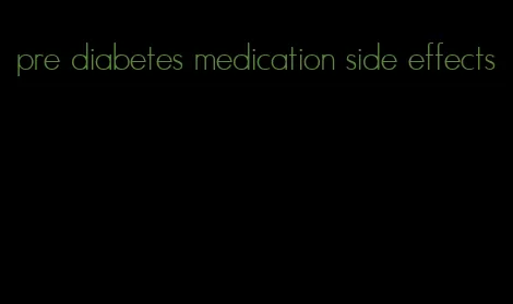 pre diabetes medication side effects