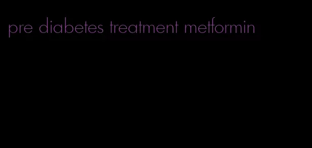 pre diabetes treatment metformin