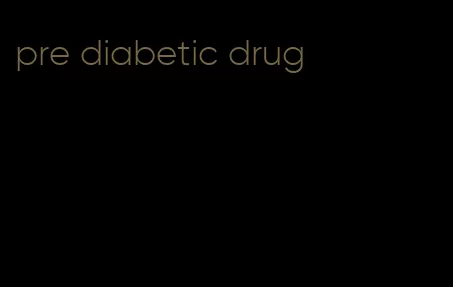 pre diabetic drug
