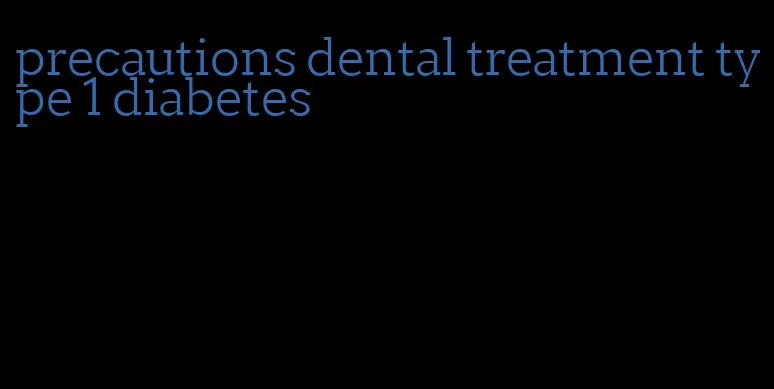 precautions dental treatment type 1 diabetes