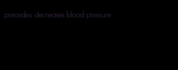 precedex decreases blood pressure