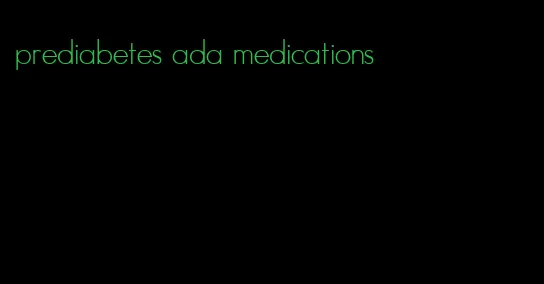 prediabetes ada medications