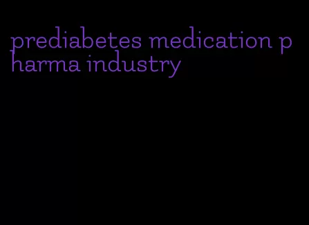 prediabetes medication pharma industry