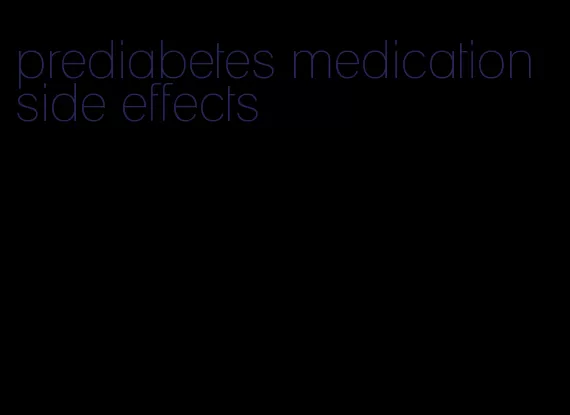 prediabetes medication side effects