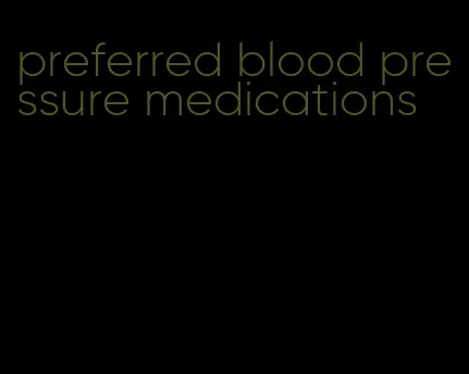 preferred blood pressure medications