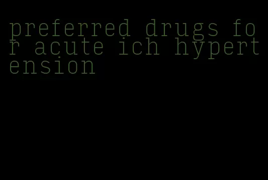 preferred drugs for acute ich hypertension