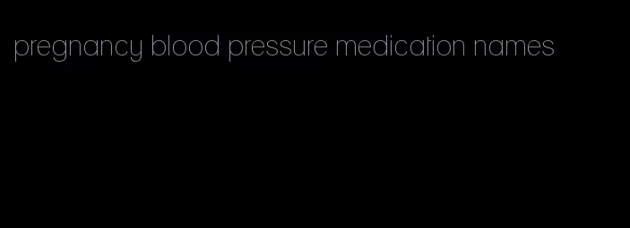 pregnancy blood pressure medication names