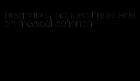 pregnancy induced hypertension medical definition
