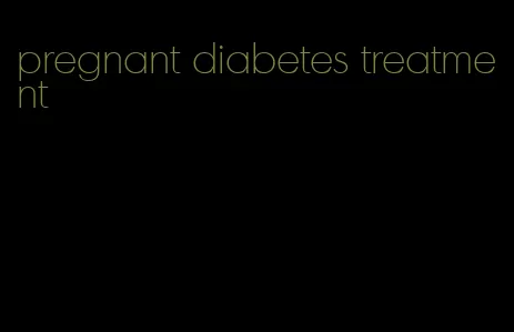 pregnant diabetes treatment