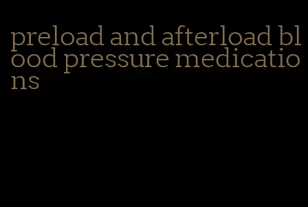 preload and afterload blood pressure medications