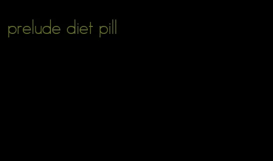 prelude diet pill