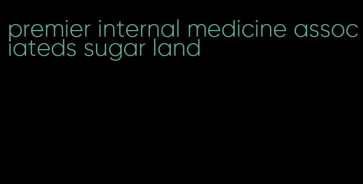 premier internal medicine associateds sugar land