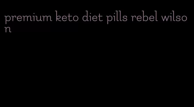 premium keto diet pills rebel wilson