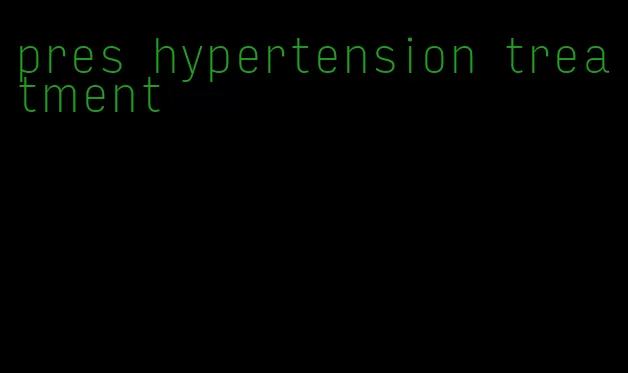 pres hypertension treatment