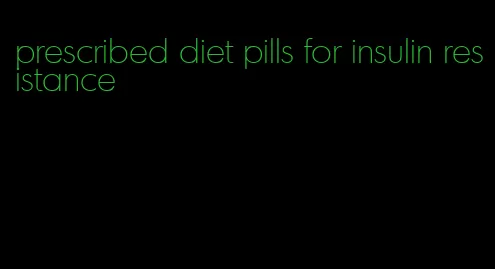 prescribed diet pills for insulin resistance