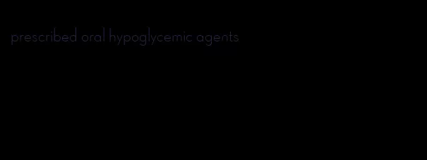 prescribed oral hypoglycemic agents