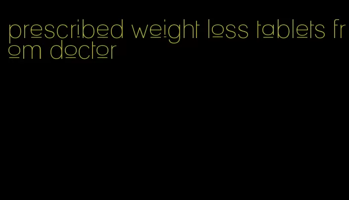 prescribed weight loss tablets from doctor