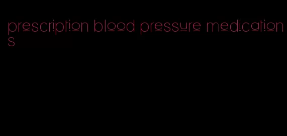 prescription blood pressure medications