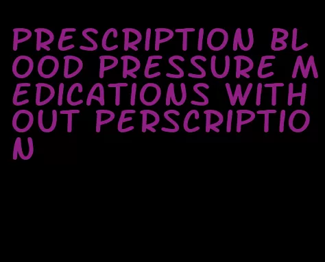 prescription blood pressure medications without perscription