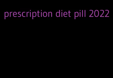 prescription diet pill 2022