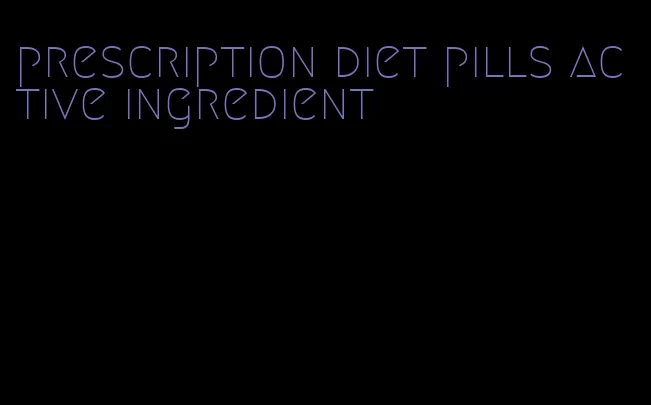 prescription diet pills active ingredient