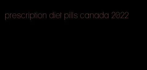 prescription diet pills canada 2022