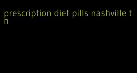 prescription diet pills nashville tn