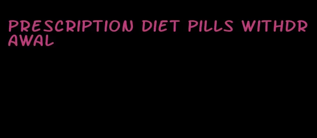 prescription diet pills withdrawal