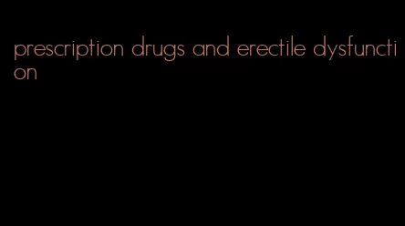 prescription drugs and erectile dysfunction