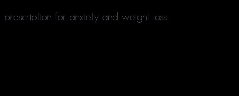prescription for anxiety and weight loss