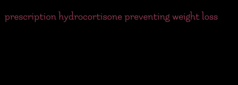 prescription hydrocortisone preventing weight loss