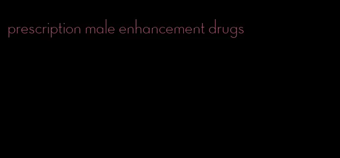 prescription male enhancement drugs