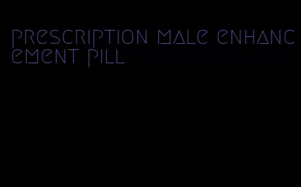 prescription male enhancement pill