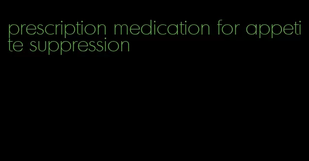 prescription medication for appetite suppression