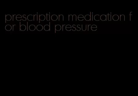 prescription medication for blood pressure