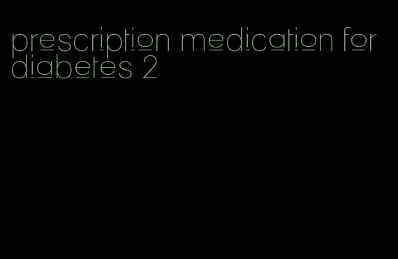 prescription medication for diabetes 2
