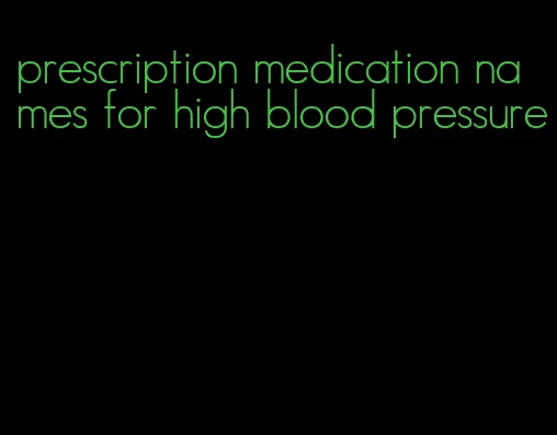 prescription medication names for high blood pressure