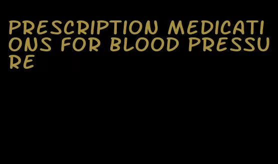 prescription medications for blood pressure