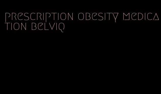 prescription obesity medication belviq