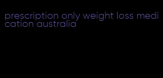 prescription only weight loss medication australia