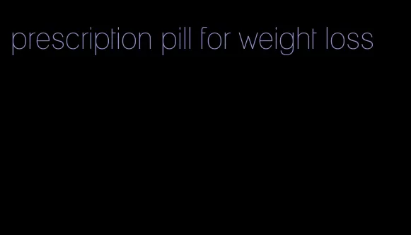 prescription pill for weight loss