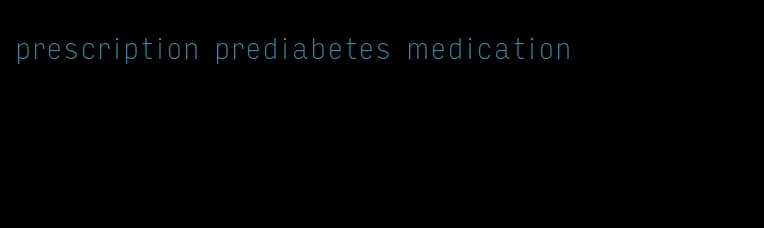 prescription prediabetes medication